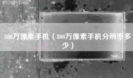 800万像素手机（800万像素手机分辨率多少）