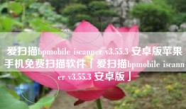爱扫描bpmobile iscanner v3.55.3 安卓版苹果手机免费扫描软件「爱扫描bpmobile iscanner v3.55.3 安卓版」