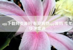 app下载网页源码 东京购物app源码 今年快速渠道