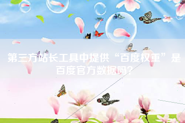 第三方站长工具中提供“百度权重”是百度官方数据吗？